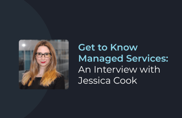 Get to Know Managed Services: An Interview with Jessica Cook
